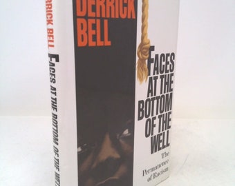 Faces at the Bottom of the Well: The Permanence of Racism by Derrick Bell