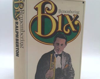 Remembering Bix: Biography of Bix Beiderbecke by RALPH BERTON