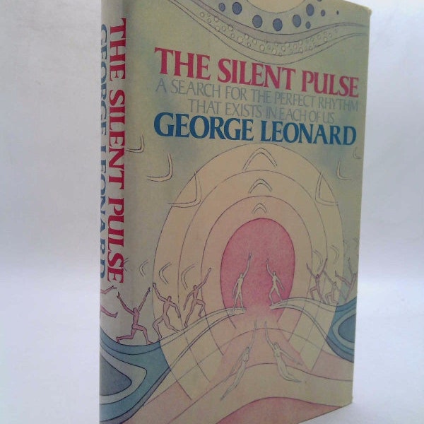 The Silent Pulse: A Search for the Perfect Rhythm That Exists in Each of Us by George Burr Leonard