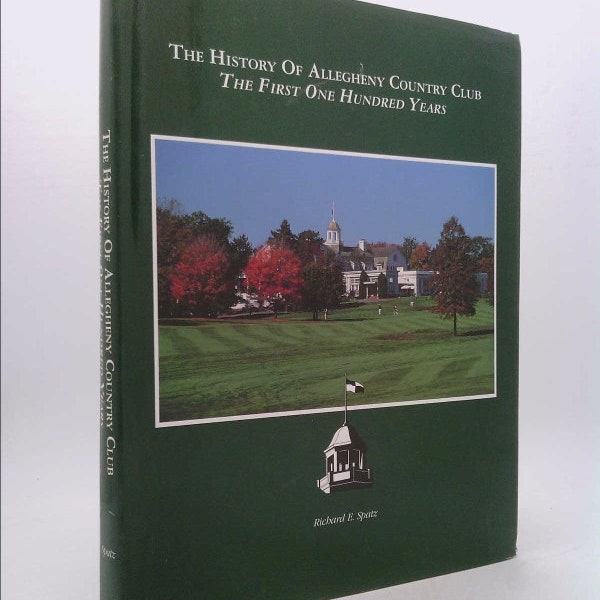 The History of Allegheny Country Club - the First One Hundred Years by Richard E. Spatz