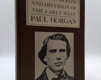 Josiah Gregg and His Vision of the Early West by Paul Horgan