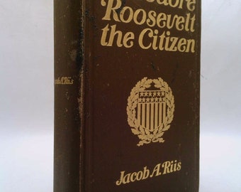 Theodore Roosevelt Citizen (Original 1904 Publication) by Jacob Riis