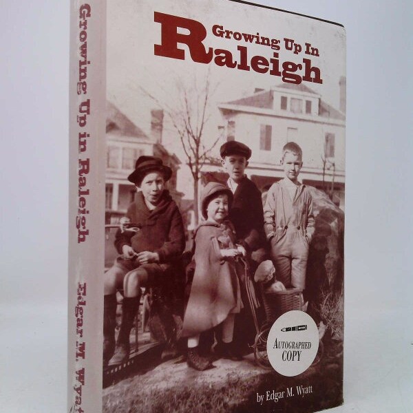 Growing up in Raleigh: Childhood Memories of Life in the Capital City During the Great Depression by Edgar M. Wyatt