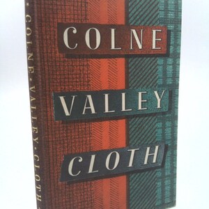 Colne Valley Cloth From the Earliest Tim by Phyllis Bentley