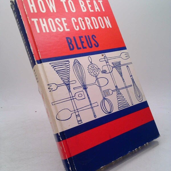 How to Beat Those Cordon Bleus: Rita Leinwand's Lessons in French and Other Great Cuisines by Rita Leinwand