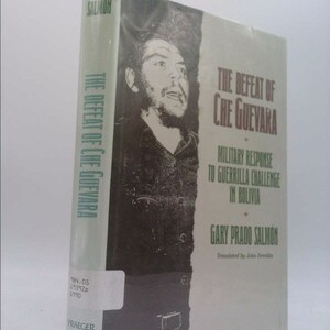 The Defeat of Che Guevara: Military Response to Guerrilla Challenge in Bolivia by Gary Salmon