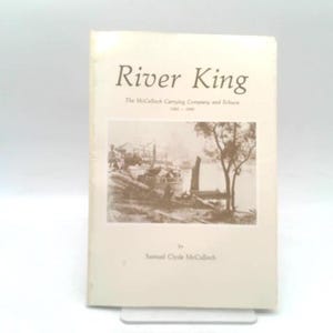 River King the Mcculloch Carrying Company and Echuca 1865-1898 by Samuel Clyde McCulloch