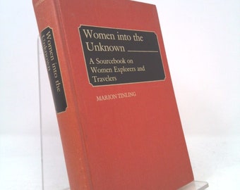 Women Into the Unknown: A Sourcebook on Women Explorers and Travelers by Marion Tinling