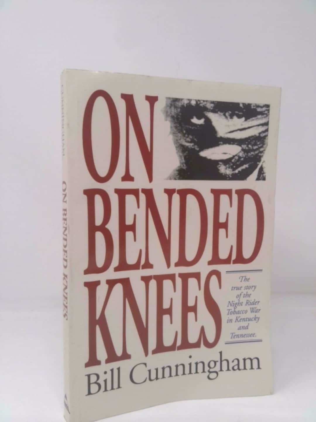 night riders tobacco wars On Bended Knees: the True Story of the Night Rider Tobacco War in Kentucky  and Tennessee by Bill Cunningham