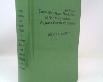 Trees, Shrubs, and Woody Vines of Northern Florida and Adjacent Georgia and Alabama by Robert K. Godfrey
