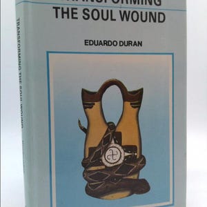 Transforming the Soul Wound: A Theoretical/Clinical Approach to American Indian Psychology by Eduardo Duran