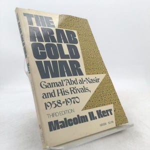 The Arab Cold War: Gamal 'Abd Al-Nasir and His Rivals, 1958-1970 by Malcolm H. Kerr