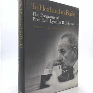 The Heal and to Build: The Programs of President Lyndon B. Johnson by James Macgregor (editor) Burns