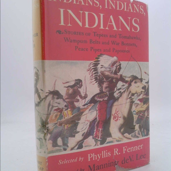 Indians, Indians, Indians: Stories of Tepees and Tomahawks, Wampum Belts and War Bonnets, Peace Pipes and Papooses