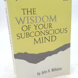 The Wisdom of Your Subconscious Mind by John K. Williams
