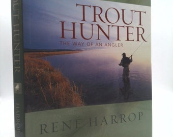 Trout Hunter: The Way of an Angler by Rene Harrop
