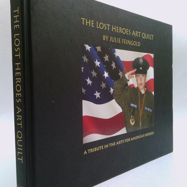 The Lost Heroes Art Quilt : A Contemporaty Art Tribute for Our American Heroes by Julie Feingold