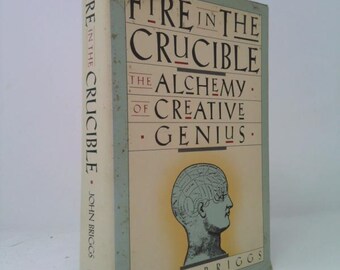 Fire in the Crucible: The Alchemy of Creative Genius by John Briggs