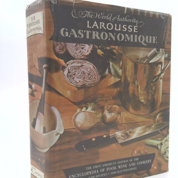 The World Authority Larousse Gastronomique, the Encyclopedia of Food, Wine & Cookery by Prosper Montagne