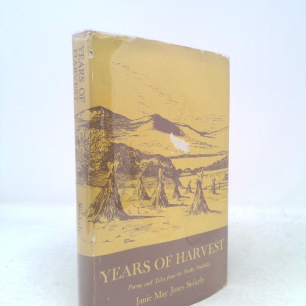 Years of Harvest: Poems and Tales From the Smoky Foothills 1924-1964 by Janie May Jones Stokely