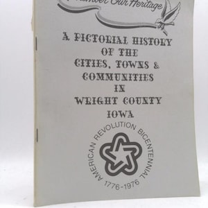 A Pictorial History of the Cities, Towns & Communities in Wright County Iowa by American Revolution Bicentennial