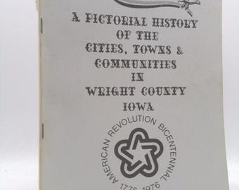 A Pictorial History of the Cities, Towns & Communities in Wright County Iowa by American Revolution Bicentennial