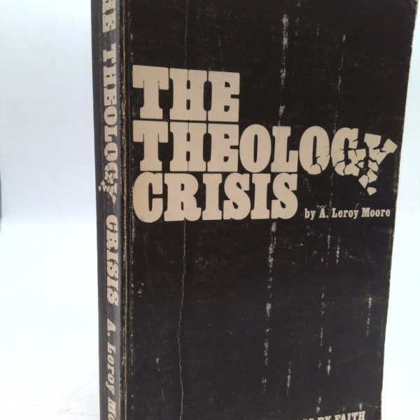 Theology in Crisis: Or, Ellen G. White's Concept of Righteousness by Faith as It Relates to Contemporary Sda Issues by Arthur Leroy Moore