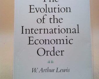 The Evolution of the International Economic Order by William Arthur Lewis