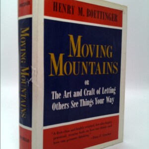 Moving Mountains or the Art of Letting Others See Things Your Way by h boettinger