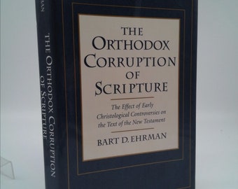 The Orthodox Corruption of Scripture: The Effect of Early Christological Controversies on the Text of the New Testament by Bart D. Ehrman