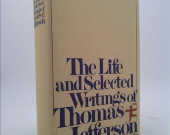 The Life and Selected Writings of Thomas Jefferson by Thomas Jefferson