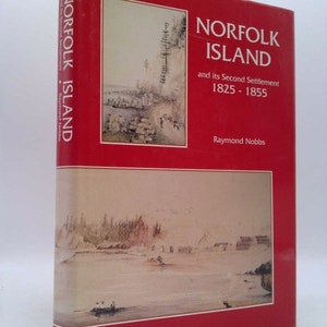 Norfolk Island and Its Second Settlement 1825-1855 by Raymond Nobbs