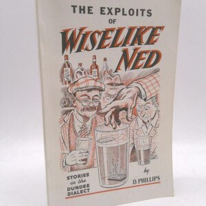 May include: A book cover with a cartoon illustration of three men in a pub. The book title is "The Exploits of Wiselike Ned" and the subtitle is "Stories in the Dundee Dialect" by D. Phillips.