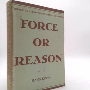May include: A hardcover book titled "Force or Reason" by Hans Kohn. The book has a light green cover with the title in large, red letters. The words "Third Printing, With New Preface on Recent Developments" are printed at the top.