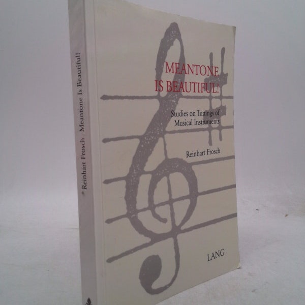 Meantone Is Beautiful!: Studies on Tunings of Musical Instruments by Reinhart Frosch