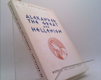 Alexander the Great and Hellenism by A. P. Dascalakis