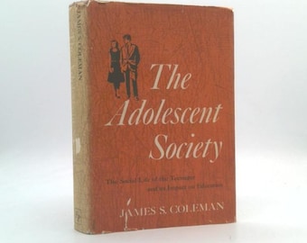 The Adolescent Society: The Social Life of the Teenager and Its Impact on Education by James Samuel Coleman