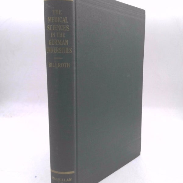 The Medical Sciences in the German Universities;: A Study in the History of Civilization, by Theodor Billroth