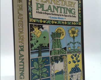 Planetary Planting: Organic Gardening by the Signs of the Zodiac and the Phases of the Moon by Louise Riotte