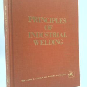 Principles of Industrial Welding: A Text for Students and Others Interested in Welding by Lincoln Arc Welding Foundation