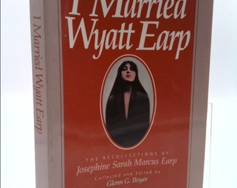 I Married Wyatt Earp: The Recollections of Josephine Sarah Marcus Earp by Glenn C. Boyer