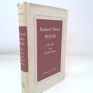 Richard Henry Wilde: His Life and Selected Poems by Edward L.Tucker