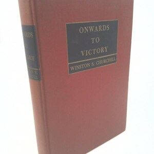 Onwards to Victory War Speeches by the Right Honourable Winston S. Churchill C.H., M.P. by Winston S. Churchill