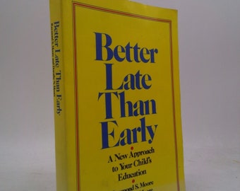 Better Late Than Early: A New Approach to Your Child's Education by Raymond S. Moore