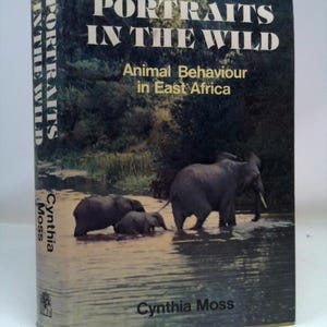 Portraits in the Wild: Animal Behaviour in East Africa by Cynthia Moss
