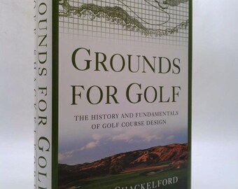 Grounds for Golf: The History and Fundamentals of Golf Course Design by Geoff Shackelford