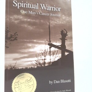 Spiritual Warrior, One Man's Cancer Journal; Foreword ; Introduction by Judy Blasutti, Afterword by Pat Carty by Dan Blasutti