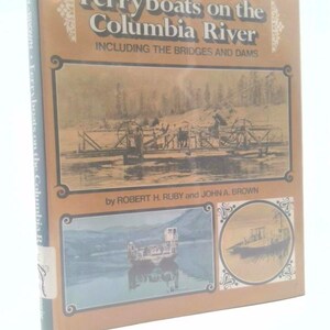 Ferryboats on the Columbia River, Including the Bridges and Dams by Robert H. Ruby