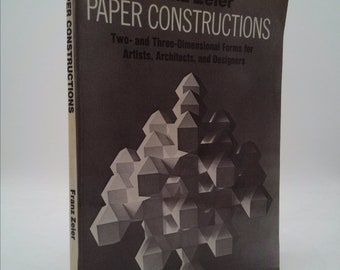 Paper Constructions: Two- and Three-Dimensional Forms for Artists, Architects, and Designers by Franz Zeier