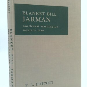 Blanket Bill Jarman: Northwest Washington Mystery Man by Percival R. Jeffcott